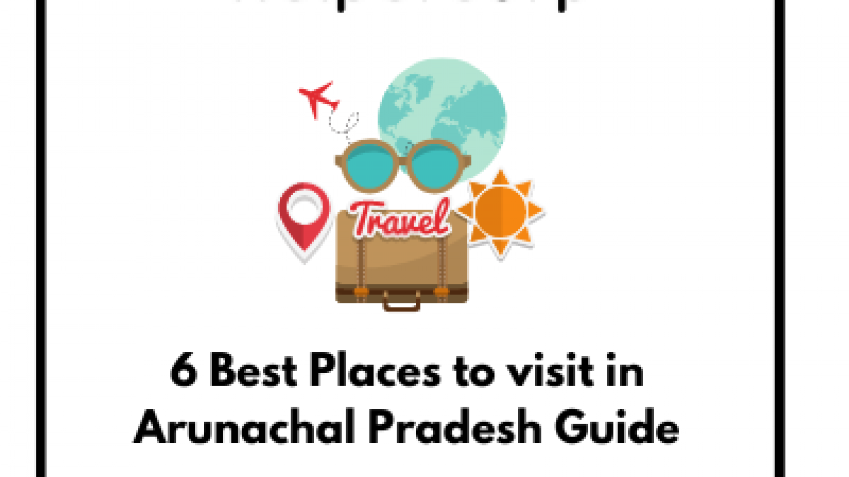 6 Best Places to visit in Arunachal Pradesh Guide