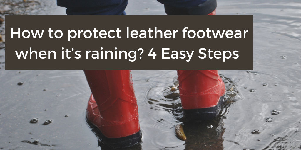 How to protect leather footwear when it’s raining? 4 Easy Steps 