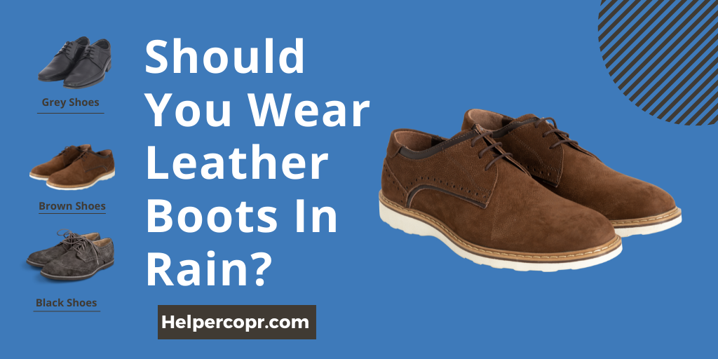 Should You Wear Leather Boots In Rain.