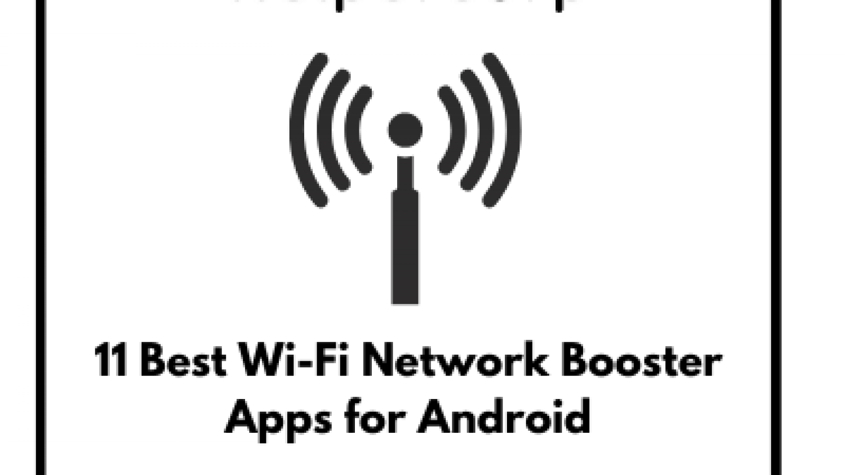 11 Best Wi-Fi Network Booster Apps for Android